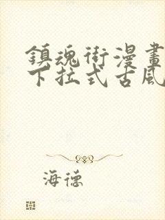 镇魂街漫画免费下拉式古风