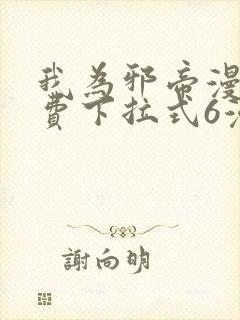 我为邪帝漫画免费下拉式6漫画