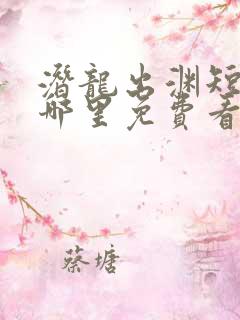 潜龙出渊短剧在哪里免费看