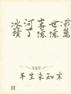 冰河末世:我囤积了亿亿万物资全文阅读全文