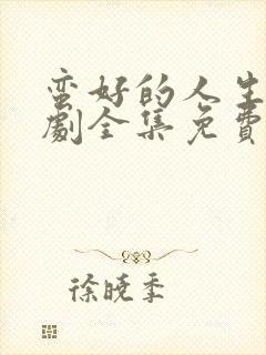 蛮好的人生电视剧全集免费