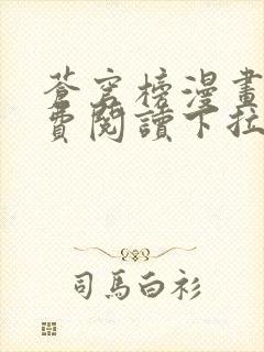 苍穹榜漫画版免费阅读下拉式