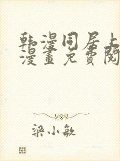 韩漫同居上下铺漫画免费阅读