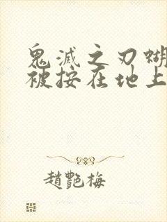 鬼灭之刃蝴蝶忍被按在地上草