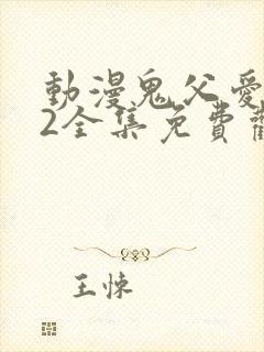 动漫鬼父爱莉12全集免费观看