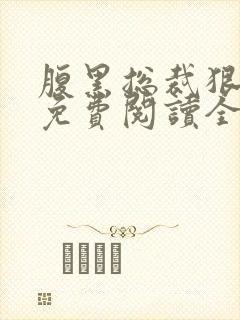 腹黑总裁狠给力免费阅读全文