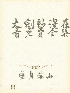 大剑动漫在线观看免费全集高清版