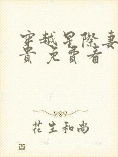 穿越星际妻荣夫贵 免费看