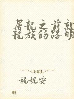 屠龙之前就读过龙族的路明非免费阅读