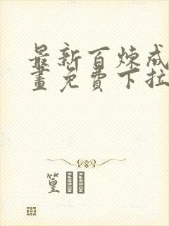 最新百炼成神漫画免费下拉式六漫画