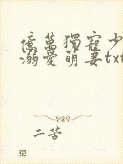 亿万独宠少主的溺爱萌妻txt