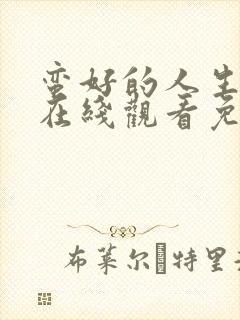 蛮好的人生全集在线观看免费第一季