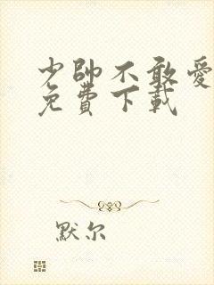 少帅不敢爱短剧免费下载