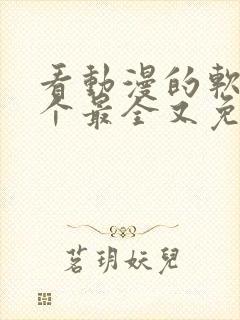 看动漫的软件哪个最全又免费