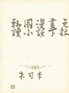 韩国漫画免费阅读小说下拉式