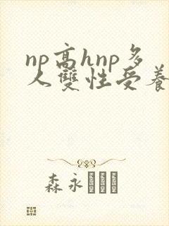 np高hnp多人双性受养成伪强制