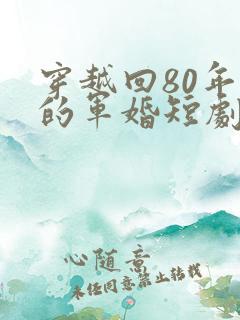 穿越回80年代的军婚短剧