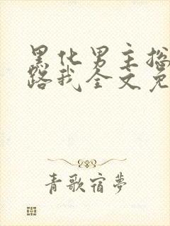 黑化男主总想套路我全文免费