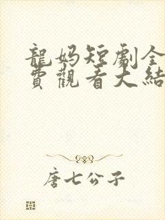 龙妈短剧全集免费观看大结局