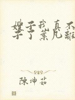 嫂子我真不是傻子了叶凡离线下载