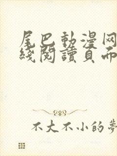 尾巴动漫网站在线阅读页面入口弹窗免费动漫