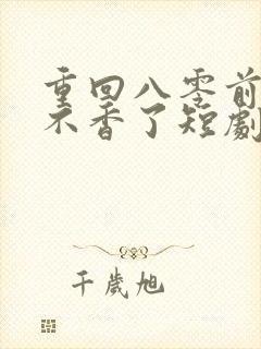 重回八零前夫他不香了短剧完整