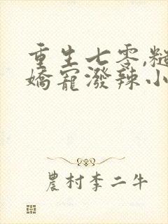 重生七零,糙汉娇宠泼辣小媳妇全书下载