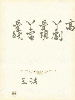 爱丫爱丫高清在线电视剧