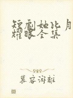 短剧她比月光更耀眼全集