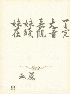 妹妹长大了动漫在线观看完整版