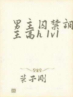 男主囚禁调教女主高h 1v1