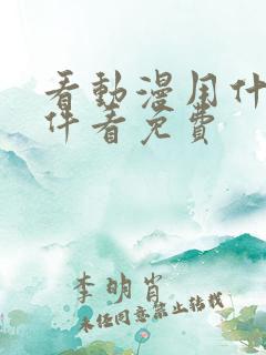 看动漫用什么软件看免费