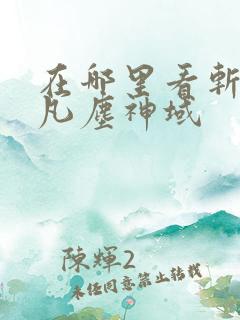 在哪里看斩神之凡尘神域