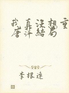 我真没想重生啊唐萍结局