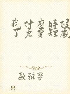 我什么时候无敌了免费短剧