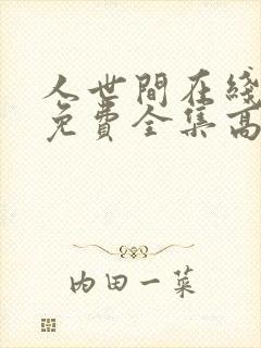 人世间在线观看免费全集高清西瓜