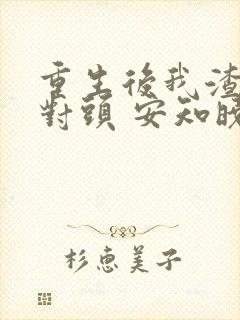 重生后我渣了死对头 安知晓