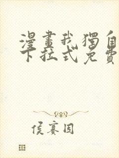 漫画我独自升级下拉式免费