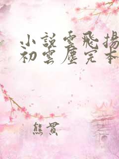 小说云飞扬林雨初云尘完本