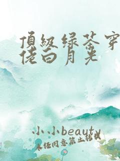 顶级绿茶穿成大佬白月光