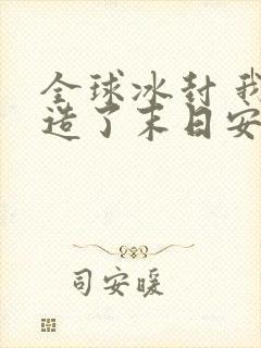 全球冰封 我打造了末日安全屋