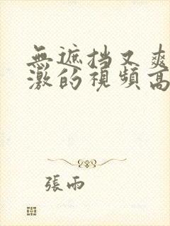 无遮挡又爽又刺激的视频高清