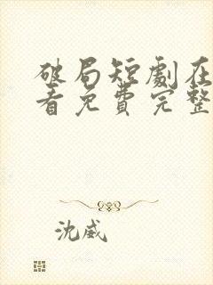 破局短剧在线观看免费完整版高清