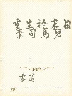 重生于末日之时 李司马儿