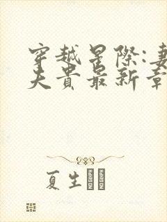 穿越星际:妻荣夫贵最新章节列表