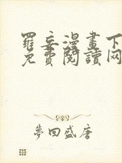 罗妄漫画下拉式免费阅读网站