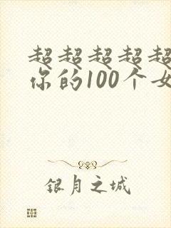 超超超超超喜欢你的100个女朋友 漫画