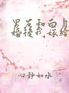 男友和白月光求婚后我嫁给他死对头