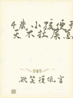 4岁小孩便秘几天不拉屎怎么办