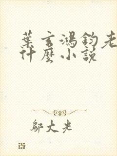 叶玄鸿钧老祖是什么小说